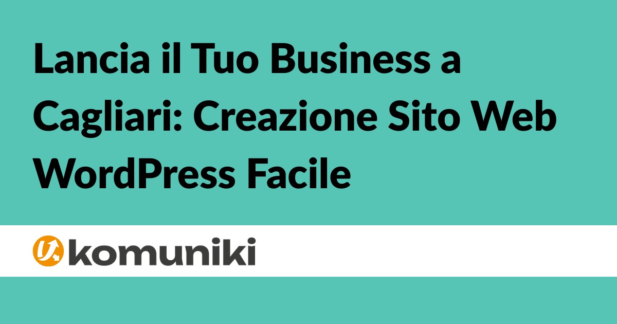 Lancia il Tuo Business a Cagliari Creazione Sito Web WordPress Facile - KOMUNIKI - Mostallino Nicola