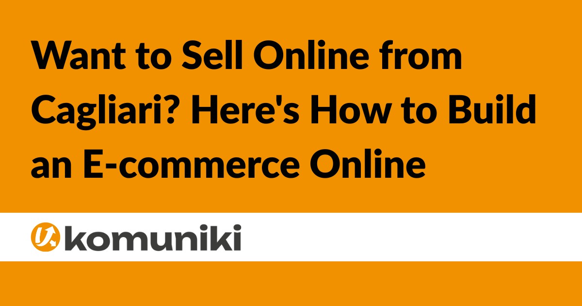 Want to Sell Online from Cagliari Here's How to Build an E-commerce Site